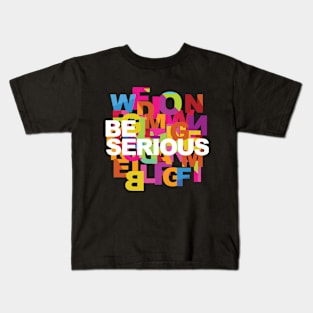 Be serious Kids T-Shirt